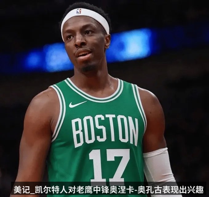 美记_凯尔特人对老鹰中锋奥涅卡-奥孔古表现出兴趣